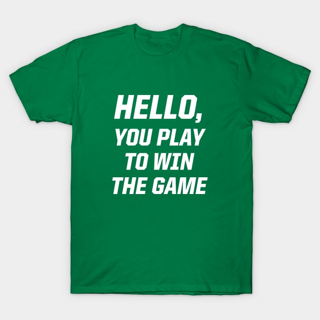 Hello, You Play To Win The Game T-Shirt by StadiumSquad